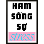 HAM SỐNG SỢ STRESS